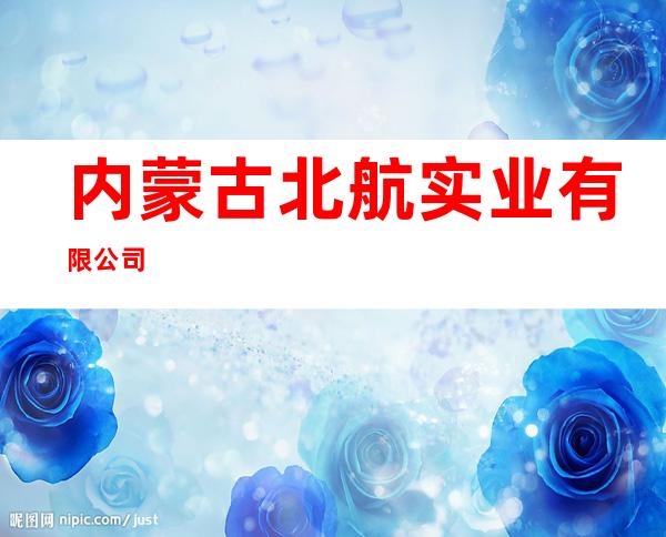 内蒙古北航实业有限公司